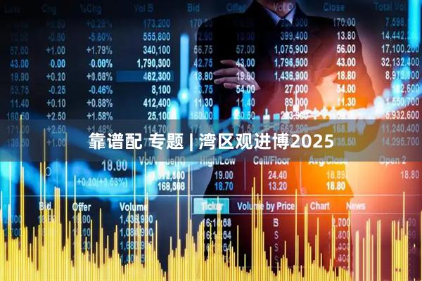 靠谱配 专题 | 湾区观进博2025